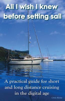 Christian Rinke - All I wish I knew before setting sail: A practical guide for short and long distance cruising in the digital age, Häftad