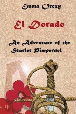 Emma Orczy - El Dorado: An Adventure of the Scarlet Pimpernel, Häftad