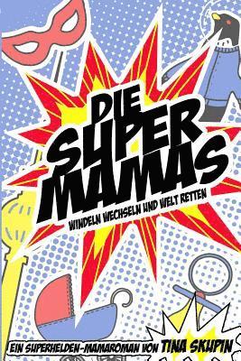 Tina Skupin - Die Supermamas - Windeln Wechseln Und Welt Retten, Häftad. Tillgänglighet: Lägg i varukorg
