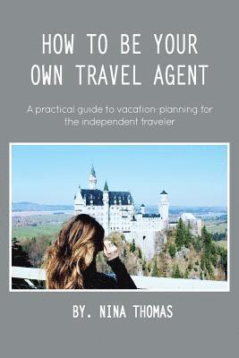 Nina Thomas - How to Be Your Own Travel Agent: A Practical Guide to Vacation-Planning for the Independent Traveler, Häftad. Tillgänglighet: Lägg i varukorg