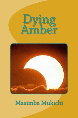 Masimba Mukichi - Dying Amber, Häftad. Tillgänglighet: Lägg i varukorg