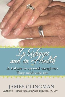 James Clingman - In Sickness and in Health: A Tribute to Spousal Caregivers, They need care too., Häftad. Tillgänglighet: Lägg i varukorg