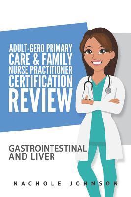 Nachole Johnson, Gary Webb - Adult Gero Primary Care and Family Nurse Practitioner Certification Review: GI & Liver, Häftad