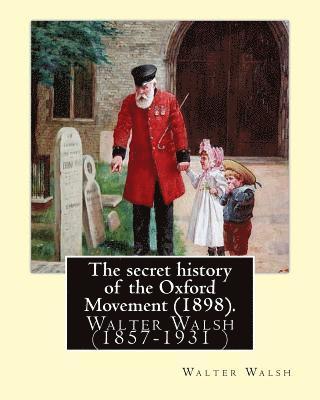 Walter Walsh - The secret history of the Oxford Movement (1898). By: Walter Walsh (Original Version): Walter Walsh (1857-1931 ), Häftad. Tillgänglighet: Lägg i varukorg
