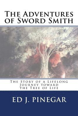 Ed J. Pinegar - The Adventures of Sword Smith: The Story of a Lifelong Journey toward the Tree of Life, Häftad. Tillgänglighet: Lägg i varukorg