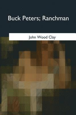 John Wood Clay - Buck Peters: Ranchman, Häftad