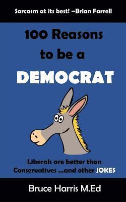 Bruce Harris - 100 Reasons to be a Democrat: Liberals are Better than Conservatives and other Jokes: The 'Politics are a Joke' Series, Häftad. Tillgänglighet: Lägg i varukorg