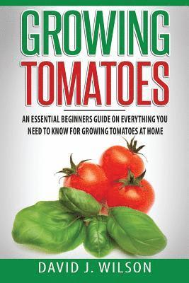 David J. Wilson - Growing Tomatoes: An Essential Beginners Guide on Everything You Need to Know for Growing Tomatoes at Home, Häftad. Tillgänglighet: Lägg i varukorg