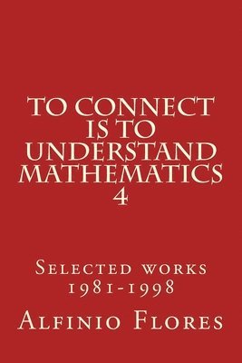 Alfinio Flores - To connect is to understand mathematics 4: Selected works 1981-1998, Häftad. Tillgänglighet: Lägg i varukorg