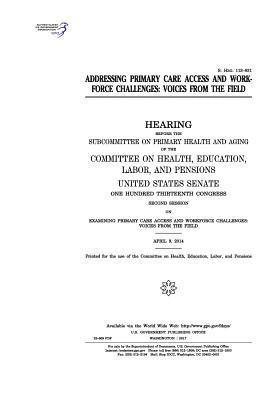 United States Senate, Committee on Health Education Pensions - Addressing primary care access and workforce challenges: voices from the field, Häftad. Tillgänglighet: Lägg i varukorg