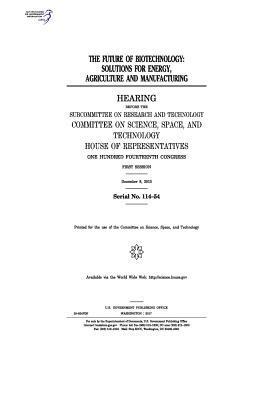 United States House of Representatives, Committee on Science Space and Tec 2011 - The future of biotechnology: solutions for energy, agriculture and manufacturing, Häftad. Tillgänglighet: Lägg i varukorg