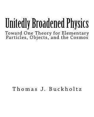 Thomas J. Buckholtz - Unitedly Broadened Physics: Toward One Theory for Elementary Particles, Objects, and the Cosmos, Häftad. Tillgänglighet: Lägg i varukorg