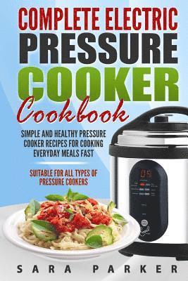 Sara Parker - Complete Electric Pressure Cooker Cookbook: Simple and Healthy Pressure Cooker R, Häftad. Tillgänglighet: Lägg i varukorg