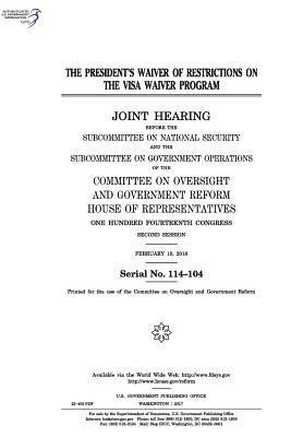 United States House of Representatives, Committee on Oversight and Gover Reform - The president's waiver of restrictions on the Visa Waiver Program: joint hearing before the Subcommittee on National Security and the Subcommittee on, Häftad. Tillgänglighet: Lägg i varukorg