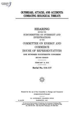 United States House of Representatives, Committee on Energy and Commerce - Outbreaks, attacks, and accidents: combating biological threats, Häftad. Tillgänglighet: Lägg i varukorg