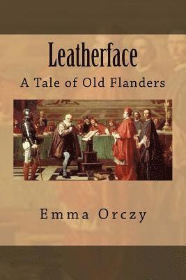 Emma Orczy - Leatherface: A Tale of Old Flanders, Häftad