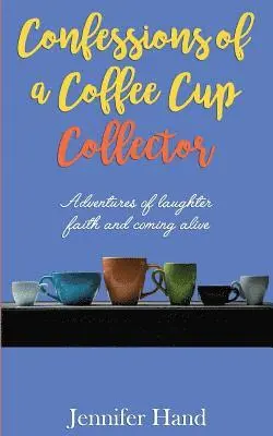 Jennifer Hand - Confessions of a Coffee Cup Collector: Adventures of Laughter, Faith and Coming Alive, Häftad. Tillgänglighet: Lägg i varukorg