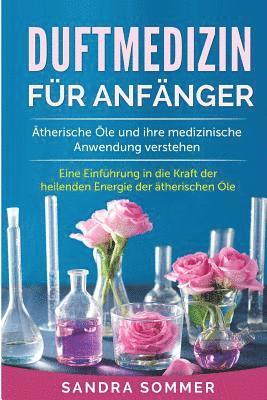 Sandra Sommer - Duftmedizin für Anfänger: Ätherische Öle und ihre medizinische Anwendung verstehen. Eine Einführung in die Kraft der heilenden Energie der äther, Häftad. Tillgänglighet: Lägg i varukorg
