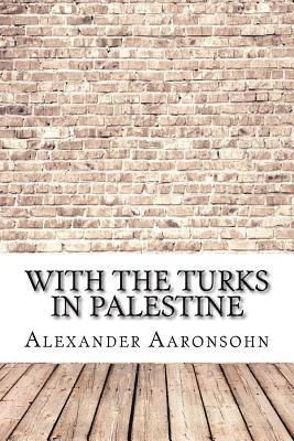 Alexander Aaronsohn - With the Turks in Palestine, Häftad