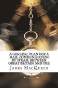 A General Plan for a Mail Communication by Steam, Between Great Britain and the