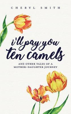Cheryl L. Smith, Kelly Spence - I'll Pay You Ten Camels: ...and Other Tales of a Mother-Daughter Journey, Häftad. Tillgänglighet: Lägg i varukorg