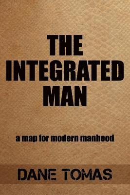 Dane Tomas - The Integrated Man: A map for modern manhood, Häftad. Tillgänglighet: Lägg i varukorg