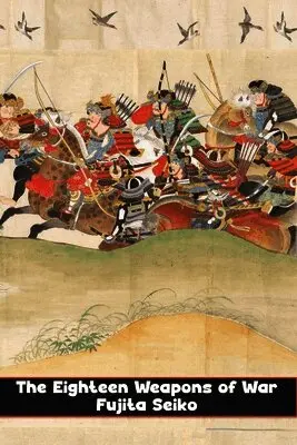 Hirayama Heigen, Fujita Seiko - Eighteen Weapons of War, Häftad. Tillgänglighet: Lägg i varukorg
