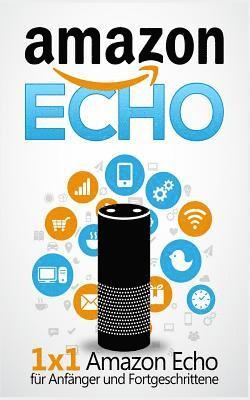 Sebastian Bauer - Amazon Echo: 1 x 1 Amazon Echo für Anfänger und Fortgeschrittene, Häftad. Tillgänglighet: Lägg i varukorg
