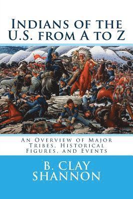B. Clay Shannon - Indians of the U.S. from A to Z: An Overview of Major Tribes, Historical Figures, and Events, Häftad. Tillgänglighet: Lägg i varukorg