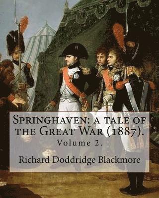 Springhaven: a tale of the Great War (1887). By: Richard Doddridge Blackmore (Volume 2).: Springhaven: a tale of the Great War is a