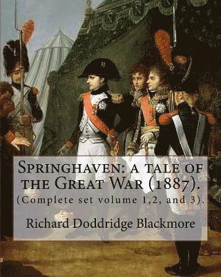 Springhaven: a tale of the Great War (1887). By: Richard Doddridge Blackmore (Complete set volume 1,2, and 3).: Springhaven: a tale