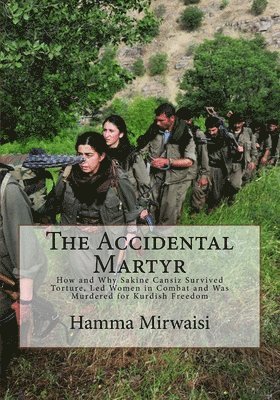 Douglas M. Brown, Hamma Mirwaisi - The Accidental Martyr: How and Why Sakine Cansiz Survived Torture, Led Women in Combat and Was Murdered for Kurdish Freedom, Häftad