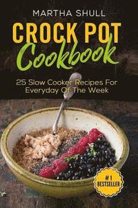 Crock Pot Cookbook: 25 Slow Cooker Recipes For Everyday Of The Week ( Slow Cooker, Crock Pot, Slow Cooker Cookbook, Fix-and-Forget, Crock