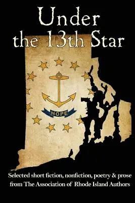 Steven R. Porter, Lenore M. Rheaume - Under the 13th Star: Selected Short Fiction, Non-fiction Poetry and Prose from The Association of Rhode Island Authors, Häftad. Tillgänglighet: Lägg i varukorg
