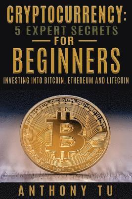 Anthony Tu - Cryptocurrency: 5 Expert Secrets For Beginners: Investing Into Bitcoin, Ethereum, Häftad. Tillgänglighet: Lägg i varukorg