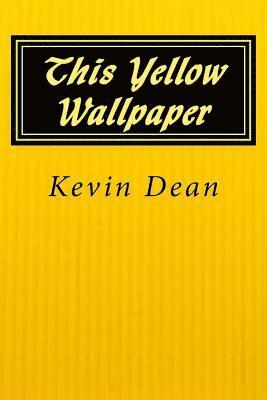 Kevin Dean - This Yellow Wallpaper, Häftad