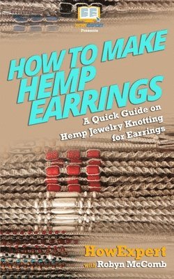 Robyn McComb, Howexpert Press - How to Make Hemp Earrings: A Quick Guide on Hemp Jewelry Knotting for Earrings, Häftad