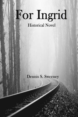 Dennis S. Sweeney - For Ingrid: Historical Novel, Häftad