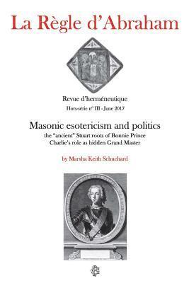 Marsha Keith Schuchard - La Règle d'Abraham Hors-série #3 (B&W): Masonic esotericism and politics: the "ancient" Stuart roots of Bonnie Prince Charlie's role as hidden Grand M, Häftad. Tillgänglighet: Lägg i varukorg