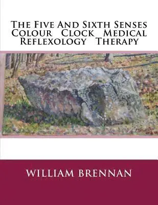 William Brennan - The Five And Sixth Senses Colour Clock Medical Reflexology Theropy, Häftad. Tillgänglighet: Lägg i varukorg