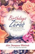 Birthdays That End In Zeros: Short Stories That Touch Heaven & Change The Earth