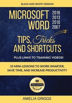 Amelia Griggs - Microsoft Word 2007 2010 2013 2016 Tips Tricks and Shortcuts (Black & White Version), Häftad. Tillgänglighet: Lägg i varukorg