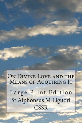 St Alphonsus M. Liguori Cssr, Melvin H. Waller - On Divine Love and the Means of Acquiring It: Large Print Edition, Häftad