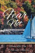 Fear Not Is Not A Suggestion: Living Life Free of Fear and Anxiety