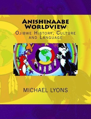 Michael Lyons - Anishinaabe Worldview: Ojibwe History, Culture and Language, Häftad. Tillgänglighet: Lägg i varukorg