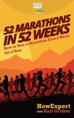Karl Gruber, Howexpert Press - 52 Marathons in 52 Weeks: How to Run a Marathon Every Week for a Year, Häftad