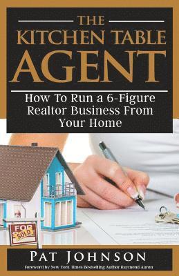 Pat Johnson - The Kitchen Table Agent: How to Run a 6-Figure Realtor Business from Your Home, Häftad