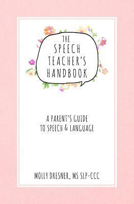 Molly Dresner - The Speech Teacher's Handbook: A Parent's Guide to Speech & Language, Häftad