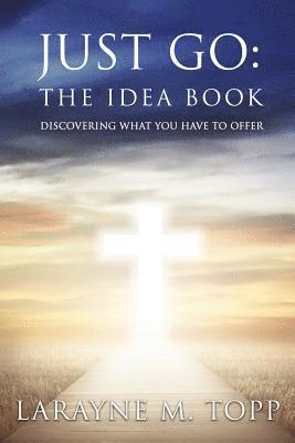 LaRayne M. Topp - Just Go: The Idea Book: Discovering what you have to offer, Häftad. Tillgänglighet: Lägg i varukorg