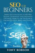 SEO For Beginners - Simple SEO Strategies to 10x Web Traffic Overnight and Instantly Optimize Visibility on Top Search Engines Google, Bing and Yahoo
